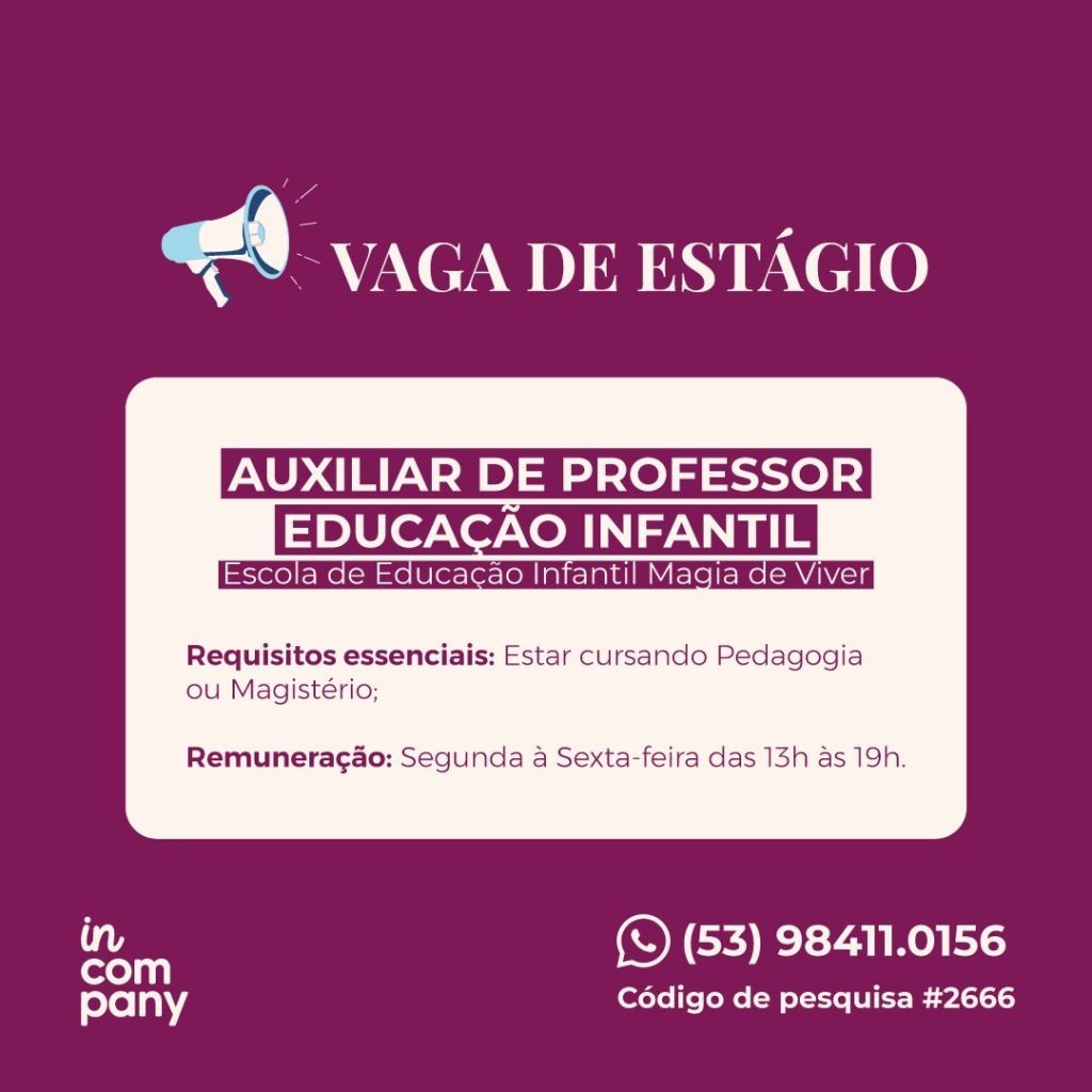 #ParaTodosVerem: Card de fundo roxo. Na parte superior central contém o título: vaga de estágio. Ao lado direito, há a figura de um megafone. Abaixo, centralizado, um quadrado de fundo branco com a descrição da vaga para Auxiliar de professor de educação infantil, na Escola de Educação Infantil Magia de Viver, ofertado aos cursos de Pedagogia ou Magistério. O horário de trabalho será de segunda a sábado das 13h às 19h. Abaixo, na parte inferior direita, há o número para contato: 53 984110156, Por fim, na parte inferior esquerda, encontra-se o logotipo da InCompany.