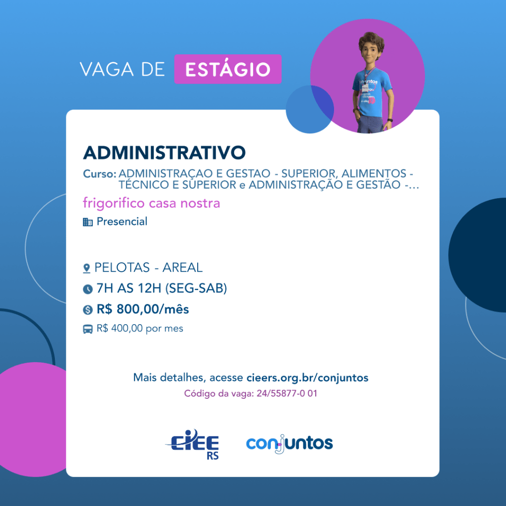 #ParaTodosVerem: Card de fundo azul, com círculos nas cores azul forte e roxo nas laterais. Na parte superior central contém o título: vaga de estágio. Ao lado direito, dentro de um círculo de fundo roxo, está a figura de um estagiário: homem branco, cabelos curtos, vestindo uma camiseta azul claro, por cima um crachá, calça cinza e no pulso um relógio preto. Abaixo, centralizado, um quadrado de fundo branco com a descrição da vaga para Administrativo, ofertado aos cursos  de Administração e Gestão. Em seguida, o nome da empresa contratante: Frigorífico Casa Nostra, localizada no bairro Areal em Pelotas. Vaga para estágio presencial. O horário de trabalho será de segunda a sábado das 7h às 12h. O valor da bolsa é de R$800,00 por mês e mais R$400,00 de vale transporte. Abaixo o texto: mais detalhes, acesse cieers.org.br/conjuntos. Informa-se o código da vaga: 24/55877-0 01. Por fim, na parte inferior centralizada encontra-se o logotipo do CIEE RS e do Conjuntos.