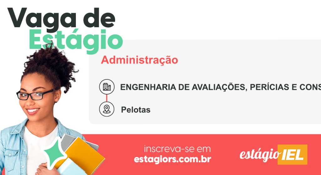 #Paratodosverem: Card retangular de fundo branco, na parte superior a esquerda em destaque o título Vaga de Estágio. Centralizado um retângulo de fundo cinza claro, com a descrição da vaga para Administração - ENGENHARIA DE AVALIAÇÕES, PERÍCIAS E CONSTRUÇÕES, para a cidade de Pelotas. Ao lado esquerdo possui a imagem de uma estudante: mulher negra, de pele clara, cabelos pretos presos para trás, óculos de grau com armação preta, veste uma camiseta branca com uma camisa jeans azul por cima e segura dois cadernos. Na parte inferior do card, um retângulo de fundo vermelho com o título: inscreva-se em estagiors.com.br seguido do logotipo Estágio IEL.