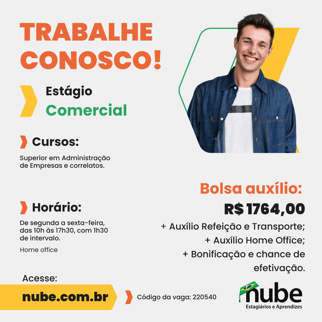 #PraTodosVerem: card de fundo claro, no lado esquerdo na parte superior encontra-se em destaque o título: "trabalhe conosco". Abaixo, com detalhes coloridos, as informações da vaga para estágio comercial, ofertada aos cursos de administração de empresas e correlatos. O horário de trabalho será de segunda a sexta-feira, das 10h às 17h30, com uma hora e meia de intervalo, a vaga é para home office. Já no lado direito superior, encontra-se a imagem de um homem branco, pele clara, cabelos curtos castanho, está sorrindo, veste uma camiseta branca com um único detalhe em preto na horizontal e por cima uma camisa jeans. Em seguida os benefícios desta vaga: bolsa auxílio no valor de R$1.764,00, auxílio refeição e transporte, auxílio home office, bonificação e chance de efetivação. Na parte inferior do card, o endereço eletrônico do site nube.com.br, o código da vaga: 220540 e o logotipo da empresa nube estagiários e aprendizes. 