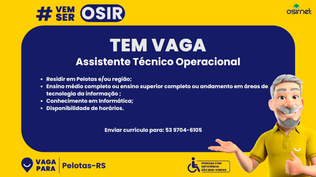 #PraTodosVerem: Card digital com fundo amarelo e uma área central azul escura. No topo esquerdo, está a hashtag “#VemSer OSIR” em destaque. Ao centro, em letras brancas grandes, está escrito “TEM VAGA” e logo abaixo, em fonte um pouco menor, “Assistente Técnico Operacional”. Na área de texto, são listados os requisitos da vaga: residir em Pelotas e/ou região; ensino médio completo ou ensino superior completo ou em andamento em áreas de tecnologia da informação; conhecimento em informática; e disponibilidade de horários. Mais abaixo, em branco, está a instrução: “Enviar currículo para: 53 9704-6105”. No canto inferior esquerdo, há um ícone azul de localização com o texto “Vaga para Pelotas-RS”. No canto inferior direito, aparece um selo amarelo com o símbolo de acessibilidade e os dizeres “PESSOAS COM DEFICIÊNCIA SÃO BEM-VINDAS”.  À direita do card, um personagem 3D com cabelos e barba grisalhos, vestindo camisa polo amarela, aparece sorrindo e fazendo um gesto com a mão, como se estivesse apresentando o conteúdo da vaga.
