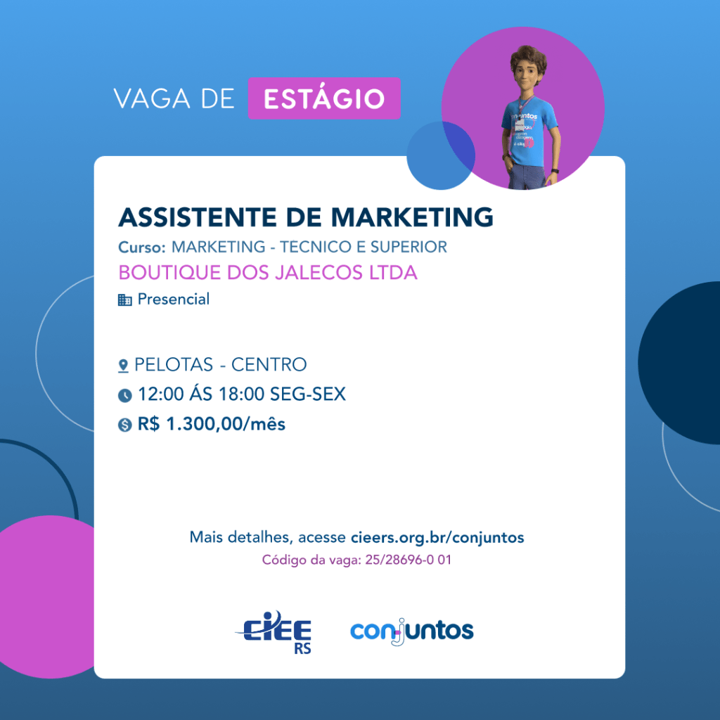 #PraTodosVerem: card de divulgação de vaga de estágio, com fundo azul, com formas geométricas em tons de azul mais escuro e rosa. Na parte superior consta a frase em destaque “vaga de estágio”, ao lado há a imagem de um homem, vestindo camiseta azul, e usando crachá. Abaixo no fundo branco, informações sobre a vaga, ofertada para o Curso de Marketing. Modalidade presencial, no Município de Pelotas, Centro, por Boutique dos Jalecos LTDA. Horário de estágio: das 12:00 às 18:00, de segunda a sexta. Remuneração mensal de Um mil e trezentos reais. Para maiores detalhes acessar o link: cieers.org.br/conjuntos. O código da vaga: 25/28696-0 01. Abaixo há o logo do Ciee-RS e conjuntos.