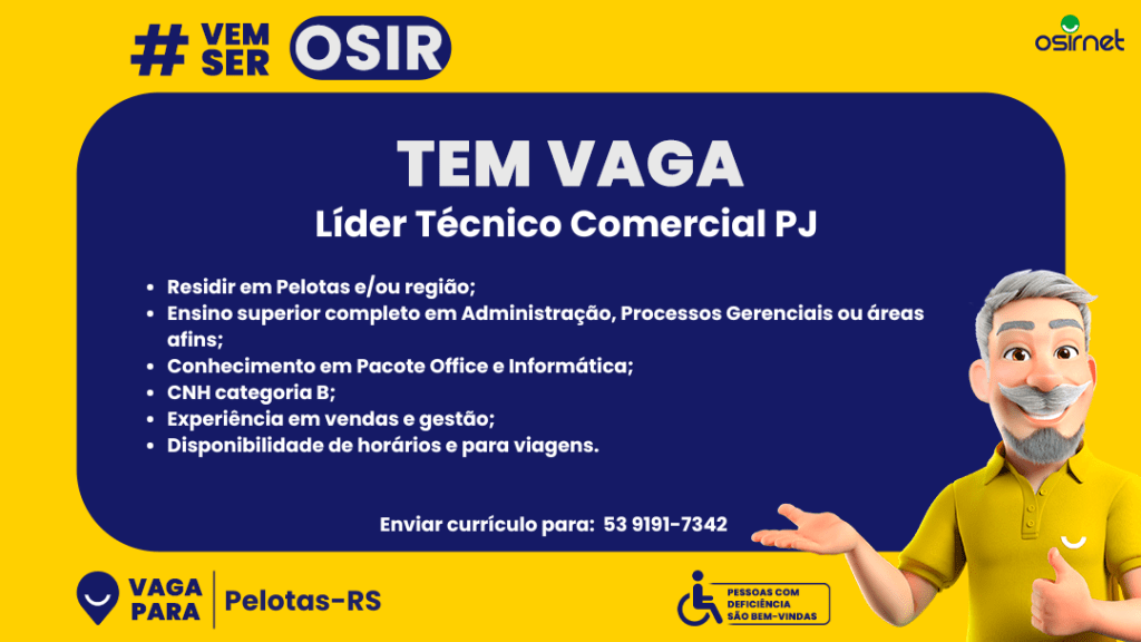 #PraTodosVerem: card digital com fundo amarelo e uma área central azul escura. No topo esquerdo, está a hashtag “#VemSer OSIR” em destaque. Ao centro, em letras brancas grandes, está escrito “TEM VAGA” e logo abaixo, em fonte um pouco menor, “Líder Técnico Comercial PJ”. Na área de texto, são listados os requisitos da vaga: residir em Pelotas e/ou região; ensino superior completo em administração, processos gerenciais ou áreas afins; conhecimento em Pacote Office e informática; possuir CNH categoria B; experiências em vendas e gestão e disponibilidade de horários e para viagens. Mais abaixo, em branco, está a instrução: “Enviar currículo para: 53 91917342”. No canto inferior esquerdo, há um ícone azul de localização com o texto “Vaga para Pelotas-RS”. No canto inferior direito, aparece um selo amarelo com o símbolo de acessibilidade e os dizeres “PESSOAS COM DEFICIÊNCIA SÃO BEM-VINDAS”.  À direita do card, um personagem 3D com cabelos e barba grisalhos, vestindo camisa polo amarela, aparece sorrindo e fazendo um gesto com a mão, como se estivesse apresentando o conteúdo da vaga.