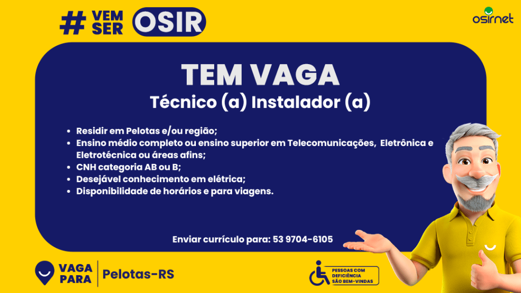 Card digital com fundo amarelo vibrante e uma área central em azul escuro. No canto superior esquerdo, está a hashtag “#VemSer OSIR” em destaque. No centro do card, em letras grandes e brancas, lê-se: “TEM VAGA Técnico (a) Instalador (a)”. Abaixo, há informações sobre os requisitos da vaga: é necessário residir em Pelotas e/ou região, ter ensino médio completo ou ensino superior em Telecomunicações, Eletrônica, Eletrotécnica ou áreas afins, possuir CNH categoria AB ou B, ter conhecimento desejável em elétrica e disponibilidade de horários e para viagens. Logo abaixo, há um convite para envio de currículo para o número (53) 9704-6105. No canto inferior esquerdo, aparece um ícone de localização seguido da frase “Vaga para Pelotas-RS”. No canto inferior direito, há um selo amarelo com o símbolo de acessibilidade e o texto “Pessoas com deficiência são bem-vindas”. À direita do card, um personagem 3D com cabelos e barba grisalhos, vestindo camisa polo amarela, aparece sorrindo e fazendo um gesto com a mão, como se estivesse apresentando o conteúdo da vaga.