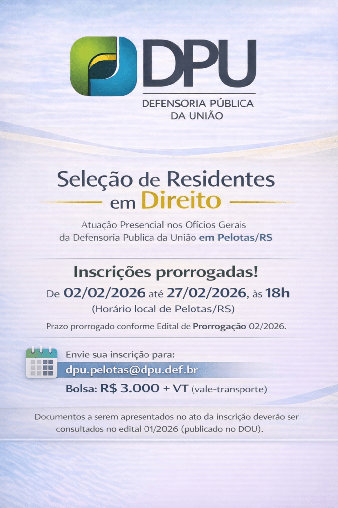 #ParatodosVerem: card da Defensoria Pública da União, com fundo em tons de azul claro e elementos gráficos suaves em roxo. No topo está o logotipo da DPU acompanhado do nome “Defensoria Pública da União”. Ao centro, em destaque, aparece o título “Seleção de Residentes em Direito”, informando que a atuação será presencial nos Ofícios Gerais da Defensoria Pública da União em Pelotas, no Rio Grande do Sul. O cartaz informa que as inscrições foram prorrogadas e podem ser realizadas de 02 de fevereiro de 2026 até 27 de fevereiro de 2026, às 18h, considerando o horário local de Pelotas/RS, conforme edital de prorrogação 02/2026. Orienta que a inscrição deve ser enviada para o e-mail dpu.pelotas@dpu.def.br
. Indica bolsa no valor de R$ 3.000,00 mais vale-transporte. Ao final, informa que os documentos necessários devem ser consultados no edital 01/2026, publicado no Diário Oficial da União.