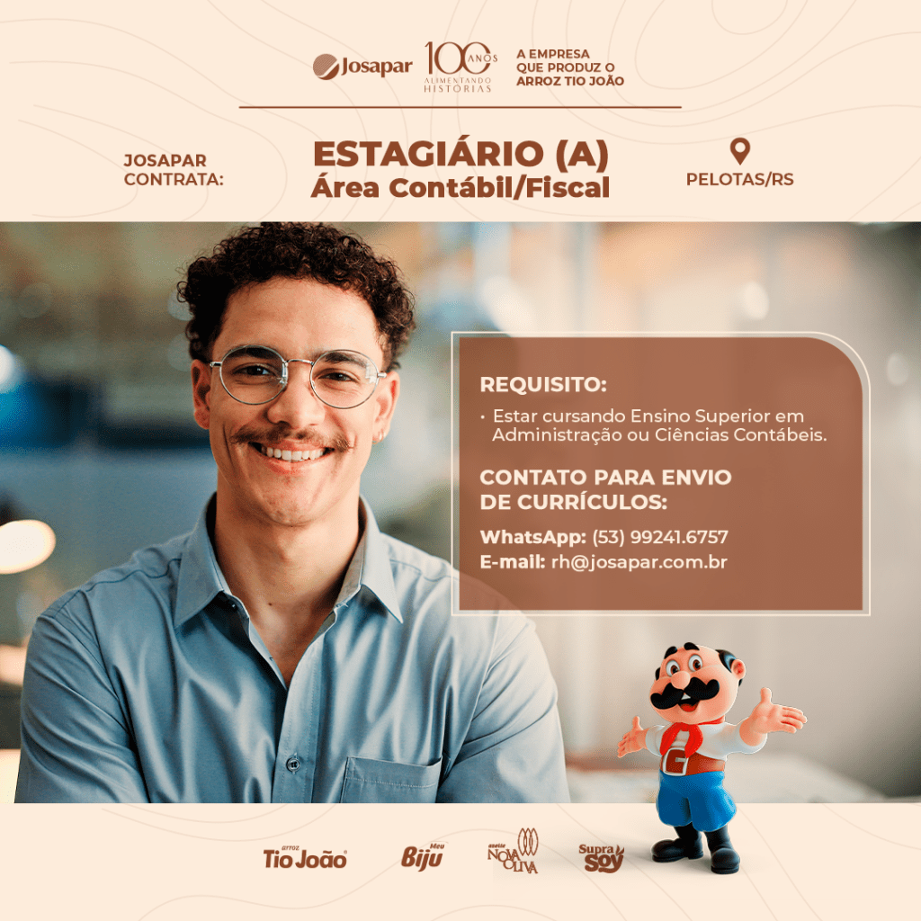 #ParatodosVerem: card digital de divulgação de vaga de estágio da empresa Josapar, com fundo em tom bege e elementos gráficos suaves. No topo aparecem o logotipo da empresa e a informação de “100 anos”, acompanhada da frase “A empresa que produz o arroz Tio João”. Ao lado, está indicado o local da vaga: Pelotas/RS. Em destaque central, lê-se “Estagiário(a) – Área Contábil/Fiscal”. Na parte esquerda, há a foto de um homem jovem, de pele clara, com cabelo curto e cacheado, usando óculos e camisa azul clara, sorrindo para a câmera em um ambiente interno desfocado. À direita, em um quadro marrom, estão os requisitos: estar cursando ensino superior em Administração ou Ciências Contábeis. Logo abaixo, aparecem as informações para envio de currículos, com contato por WhatsApp no número (53) 99241-6757 e e-mail rh@josapar.com.br. Na parte inferior do cartaz, aparecem marcas de produtos da empresa, como Tio João, Meu Biju, Nobre Oliva e SupraSoy, além de um personagem ilustrado com bigode, roupas coloridas e braços abertos.